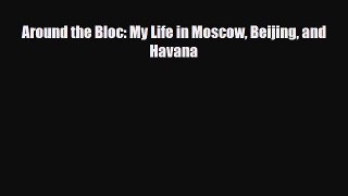 PDF Around the Bloc: My Life in Moscow Beijing and Havana Free Books