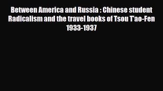 PDF Between America and Russia : Chinese student Radicalism and the travel books of Tsou T'ao-Fen