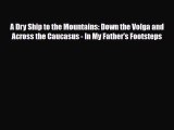 Download A Dry Ship to the Mountains: Down the Volga and Across the Caucasus - In My Father's