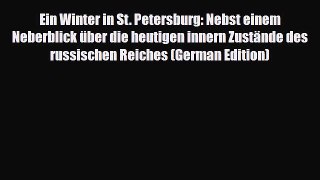 Download Ein Winter in St. Petersburg: Nebst einem Neberblick über die heutigen innern Zustände