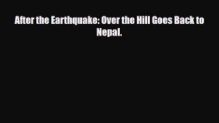 Download After the Earthquake: Over the Hill Goes Back to Nepal. Free Books