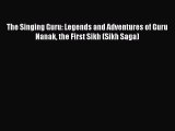 Read The Singing Guru: Legends and Adventures of Guru Nanak the First Sikh (Sikh Saga) Ebook