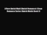 Read A Rare Amish Maid (Amish Romance): Clean Romance Series (Amish Maids Book 3) Ebook Free