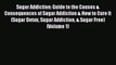 PDF Sugar Addiction: Guide to the Causes & Consequences of Sugar Addiction & How to Cure It