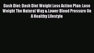 Download Dash Diet: Dash Diet Weight Loss Action Plan: Lose Weight The Natural Way & Lower