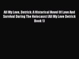 Read All My Love Detrick: A Historical Novel Of Love And Survival During The Holocaust (All