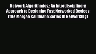 Read Network Algorithmics: An Interdisciplinary Approach to Designing Fast Networked Devices