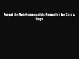 Download Forget the Vet: Homeopathic Remedies for Cats & Dogs Ebook Online