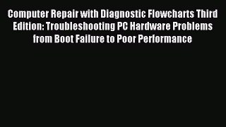 Read Computer Repair with Diagnostic Flowcharts Third Edition: Troubleshooting PC Hardware