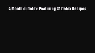 Download A Month of Detox: Featuring 31 Detox Recipes Free Books