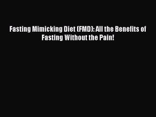 PDF Fasting Mimicking Diet (FMD): All the Benefits of Fasting Without the Pain!  EBook