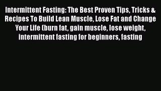 PDF Intermittent Fasting: The Best Proven Tips Tricks & Recipes To Build Lean Muscle Lose Fat