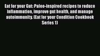 Download Eat for your Gut: Paleo-inspired recipes to reduce inflammation improve gut health