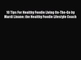 PDF 10 Tips For Healthy Foodie Living On-The-Go by Mardi Linane: the Healthy Foodie Lifestyle