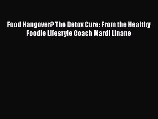 PDF Food Hangover? The Detox Cure: From the Healthy Foodie Lifestyle Coach Mardi Linane  EBook