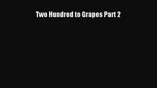 Download Two Hundred to Grapes Part 2  Read Online