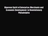 Read Vigorous Spirit of Enterprise: Merchants and Economic Development  in Revolutionary Philadelphia