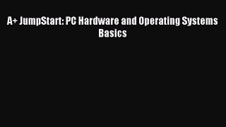 Read A+ JumpStart: PC Hardware and Operating Systems Basics Ebook Free