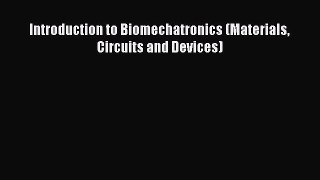 [PDF] Introduction to Biomechatronics (Materials Circuits and Devices) Read Full Ebook