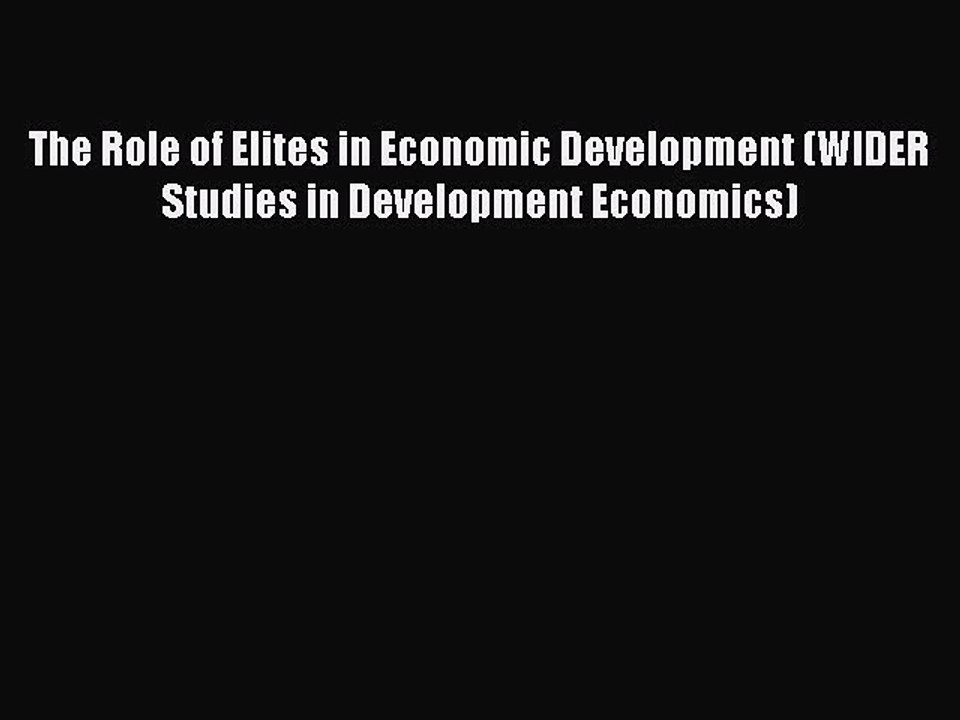Download The Role of Elites in Economic Development (WIDER Studies in Development Economics)
