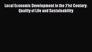 Read Local Economic Development in the 21st Century: Quality of Life and Sustainability Ebook