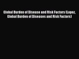 Read Global Burden of Disease and Risk Factors (Lopez Global Burden of Diseases and Risk Factors)