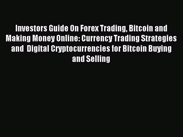 Read Investors Guide On Forex Trading Bitcoin and Making Money Online: Currency Trading Strategies