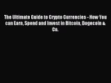 Read The Ultimate Guide to Crypto Currencies - How You can Earn Spend and Invest in Bitcoin