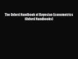 Download The Oxford Handbook of Bayesian Econometrics (Oxford Handbooks) Ebook Online