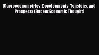 Read Macroeconometrics: Developments Tensions and Prospects (Recent Economic Thought) Ebook