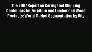 Download The 2007 Report on Corrugated Shipping Containers for Furniture and Lumber and Wood
