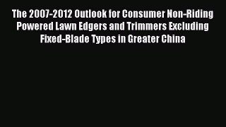 Read The 2007-2012 Outlook for Consumer Non-Riding Powered Lawn Edgers and Trimmers Excluding