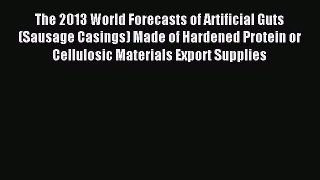 Read The 2013 World Forecasts of Artificial Guts (Sausage Casings) Made of Hardened Protein