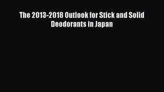 Read The 2013-2018 Outlook for Stick and Solid Deodorants in Japan Ebook Free