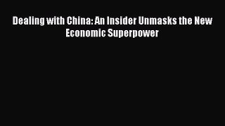 Read Dealing with China: An Insider Unmasks the New Economic Superpower Ebook Free