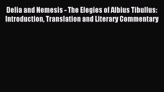 Read Delia and Nemesis - The Elegies of Albius Tibullus: Introduction Translation and Literary