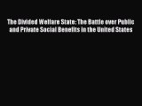 Read The Divided Welfare State: The Battle over Public and Private Social Benefits in the United