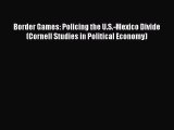 Read Border Games: Policing the U.S.-Mexico Divide (Cornell Studies in Political Economy) Ebook