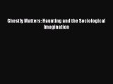 Read Ghostly Matters: Haunting and the Sociological Imagination Ebook Online