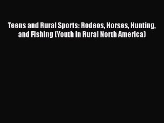 Read Teens and Rural Sports: Rodeos Horses Hunting and Fishing (Youth in Rural North America)