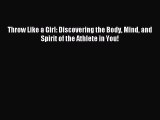 Download Throw Like a Girl: Discovering the Body Mind and Spirit of the Athlete in You! Ebook