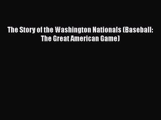 Read The Story of the Washington Nationals (Baseball: The Great American Game) Ebook Free