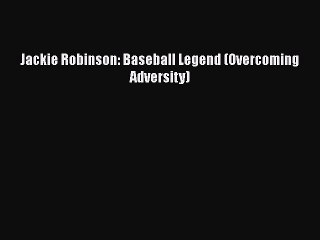 Download Jackie Robinson: Baseball Legend (Overcoming Adversity) Ebook Free
