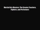 Read Martial Arts Masters: The Greates Teachers Fighters and Performers Ebook Free