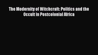 Read The Modernity of Witchcraft: Politics and the Occult in Postcolonial Africa Ebook Free