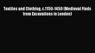 Read Textiles and Clothing c.1150-1450 (Medieval Finds from Excavations in London) PDF Free