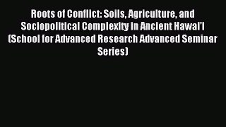 Read Roots of Conflict: Soils Agriculture and Sociopolitical Complexity in Ancient Hawai'i