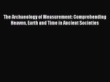 Read The Archaeology of Measurement: Comprehending Heaven Earth and Time in Ancient Societies