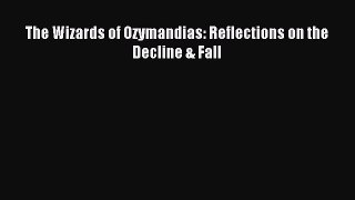 Read The Wizards of Ozymandias: Reflections on the Decline & Fall Ebook Online