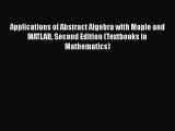 Read Applications of Abstract Algebra with Maple and MATLAB Second Edition (Textbooks in Mathematics)